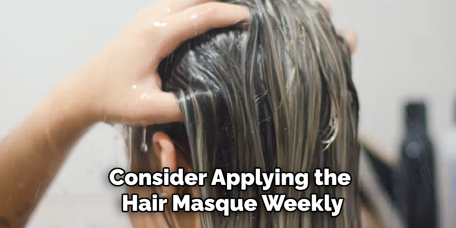 Consider Applying the
 Hair Masque Weekly