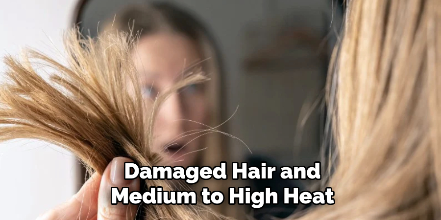  Damaged Hair and 
Medium to High Heat