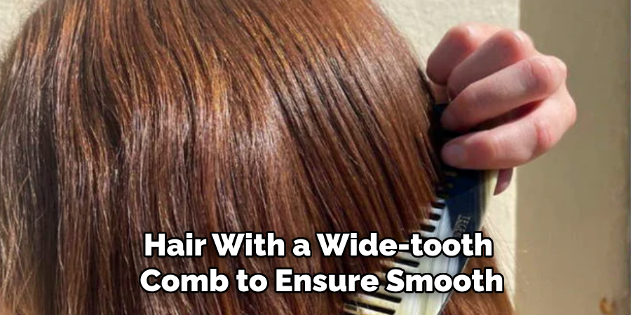 Hair With a Wide-tooth
 Comb to Ensure Smooth