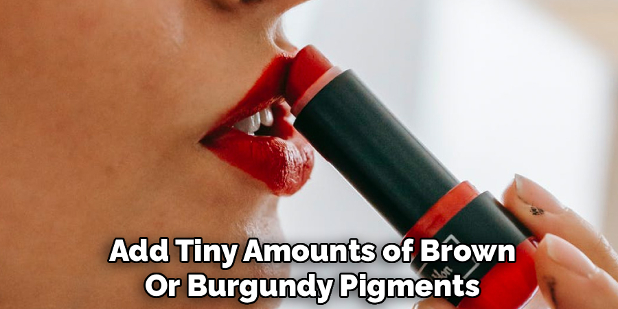 Add Tiny Amounts of Brown
Or Burgundy Pigments