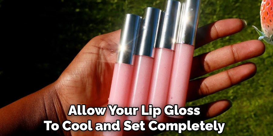 Allow Your Homemade Lip Gloss
To Cool and Set Completely
