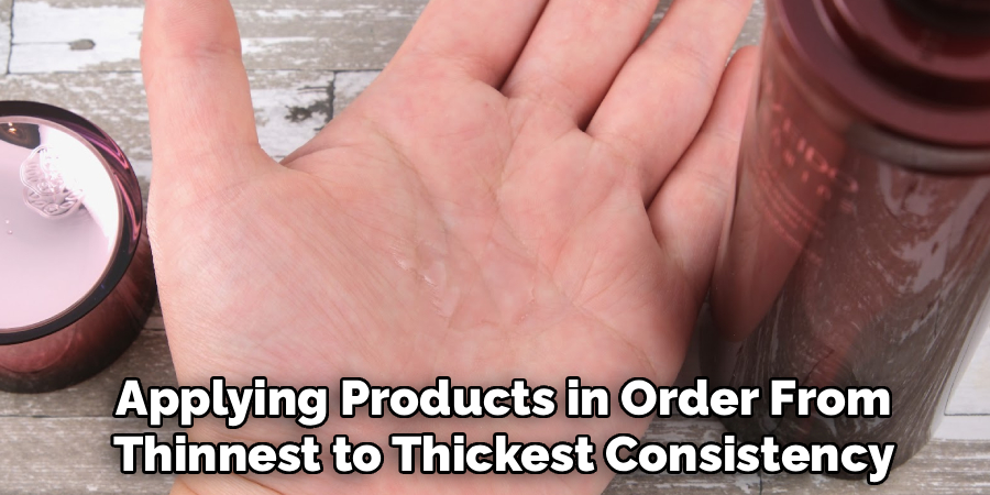 Applying Products in Order From
Thinnest to Thickest Consistency