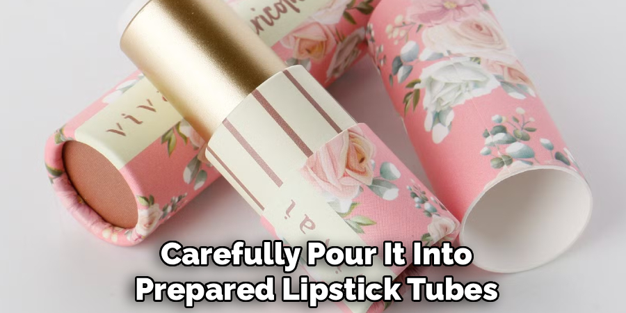 Carefully Pour It Into
Prepared Lipstick Tubes
