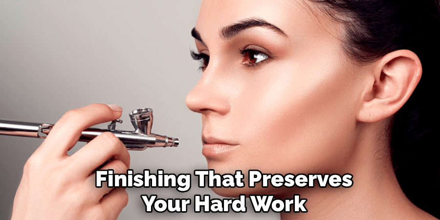 Finishing That Preserves
Your Hard Work