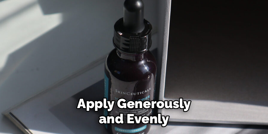 Apply Generously and Evenly