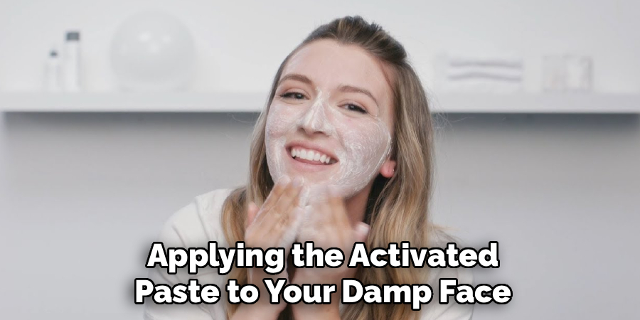 Applying the Activated
Paste to Your Damp Face