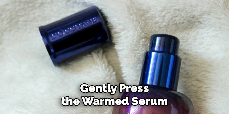 Gently Press the Warmed Serum