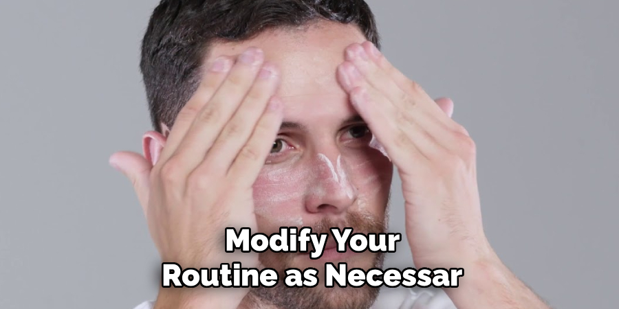 Modify Your
Routine as Necessar