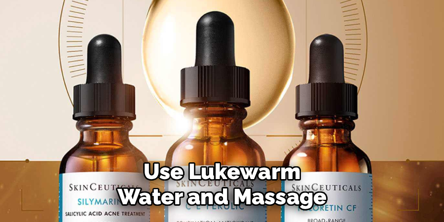 Use Lukewarm Water and Massage