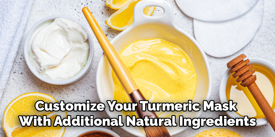 Customize Your Turmeric Mask 
With Additional Natural Ingredients
