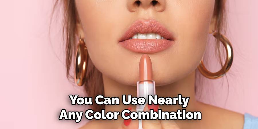 You Can Use Nearly 
Any Color Combination