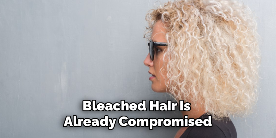 Bleached Hair is 
Already Compromised