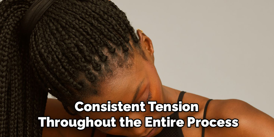 consistent tension throughout the entire process