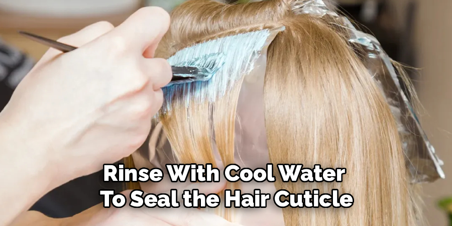 Rinse With Cool Water 
To Seal the Hair Cuticle