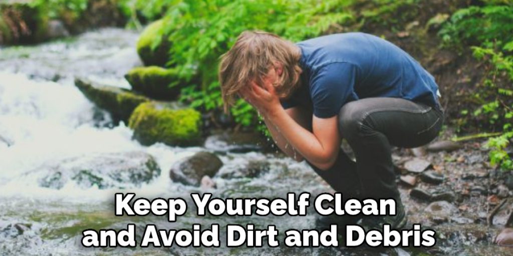 Keep Yourself Clean and Avoid Dirt and Debris