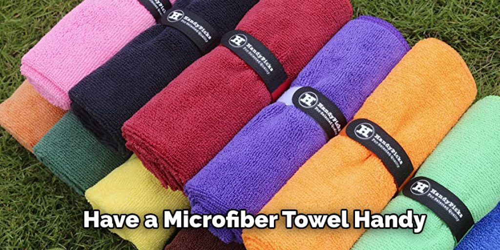 Have a Microfiber Towel Handy