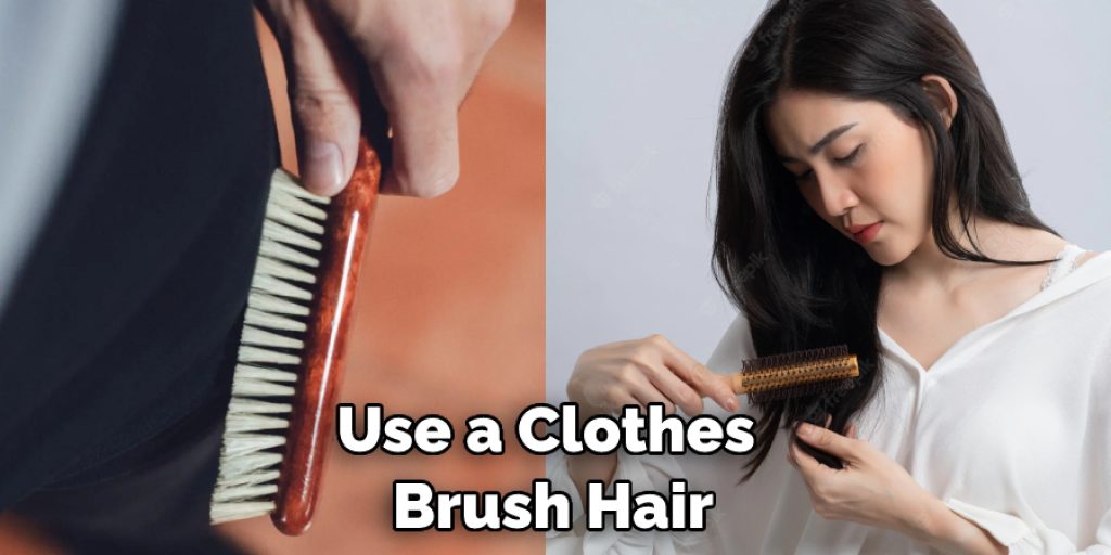 Use a Clothes  Brush Hair