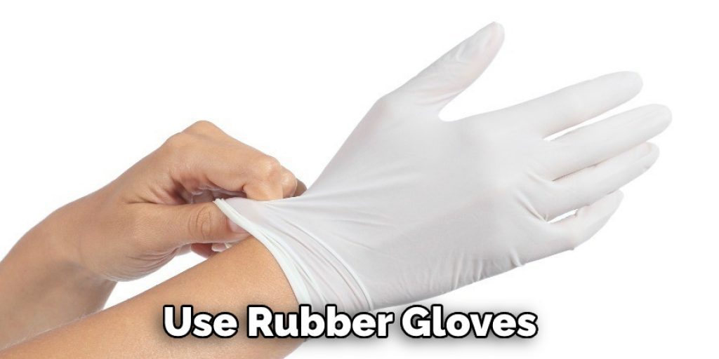 Use Rubber Gloves