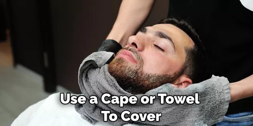 Use a Cape or Towel  To Cover