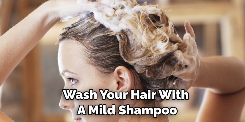 Wash Your Hair With  A Mild Shampoo