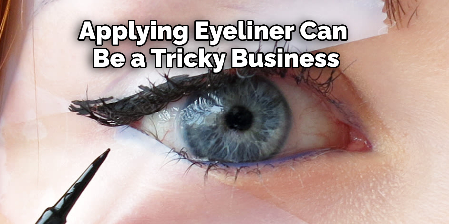 Applying Eyeliner Can  Be a Tricky Business