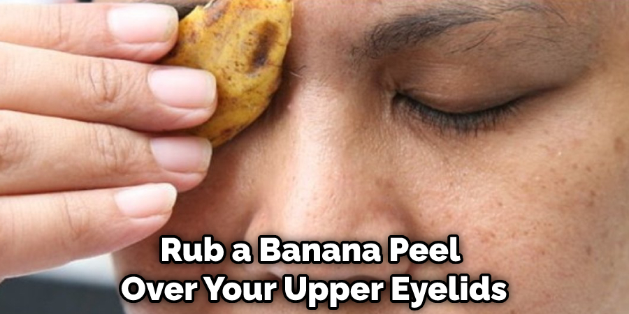 Rub a Banana Peel Over Your Upper Eyelids