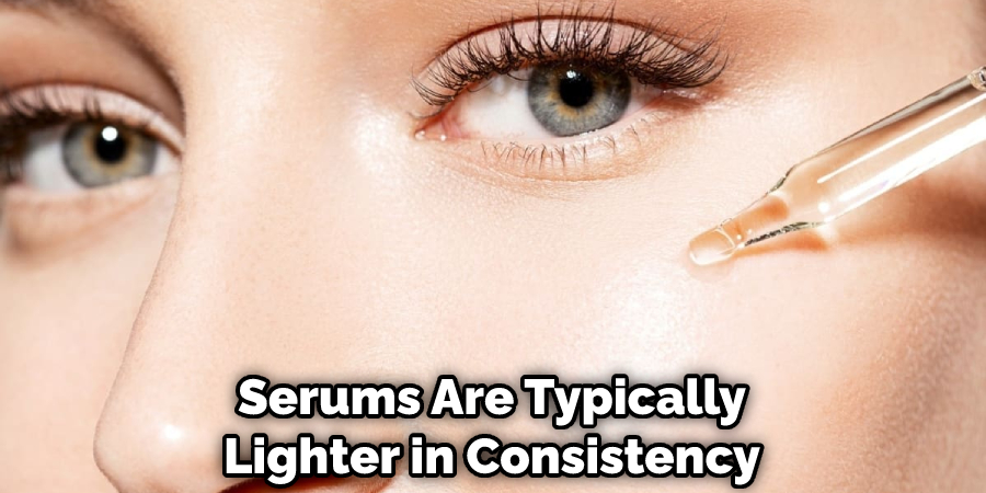 Serums Are Typically Lighter in Consistency