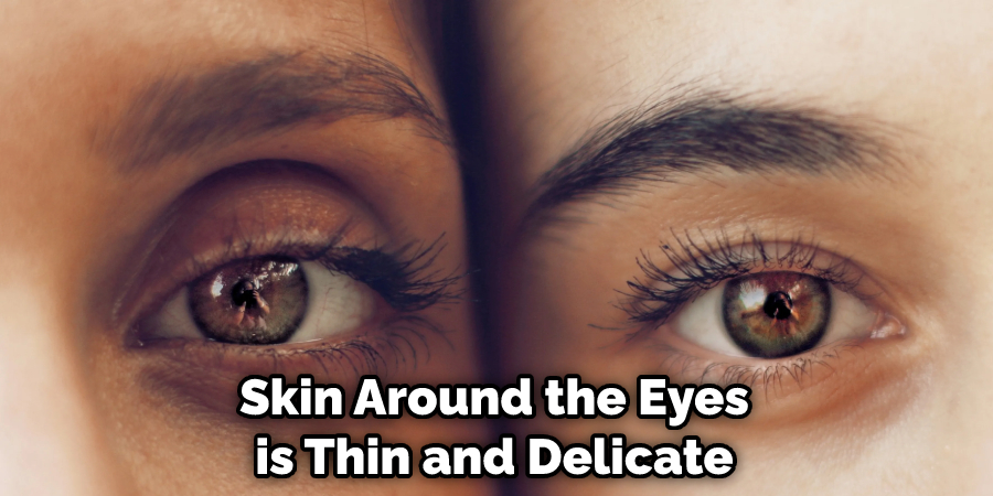 Skin Around the Eyes is Thin and Delicate