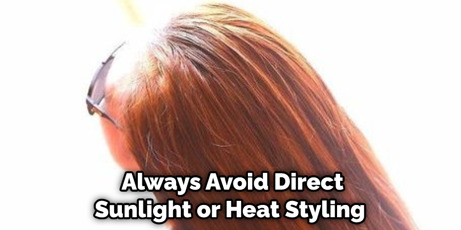 Always Avoid Direct Sunlight or Heat Styling 