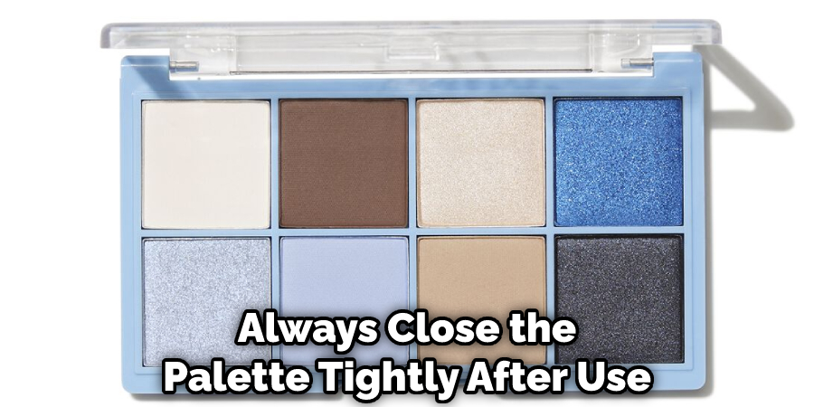 Always Close the Palette Tightly After Use