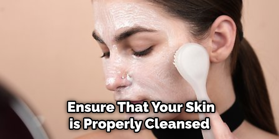  Ensure That Your Skin is Properly Cleansed