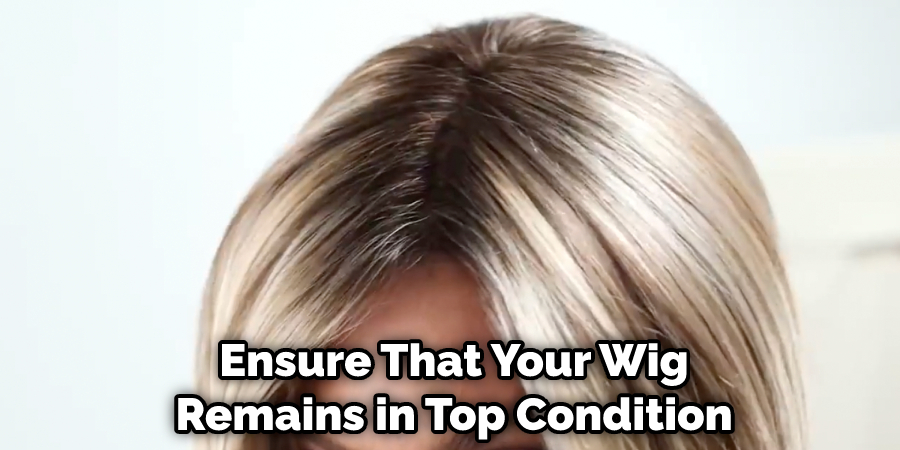 Ensure That Your Wig Remains in Top Condition