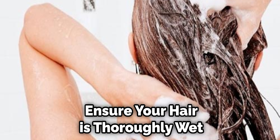 Ensure Your Hair is Thoroughly Wet