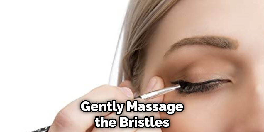 Gently Massage the Bristles