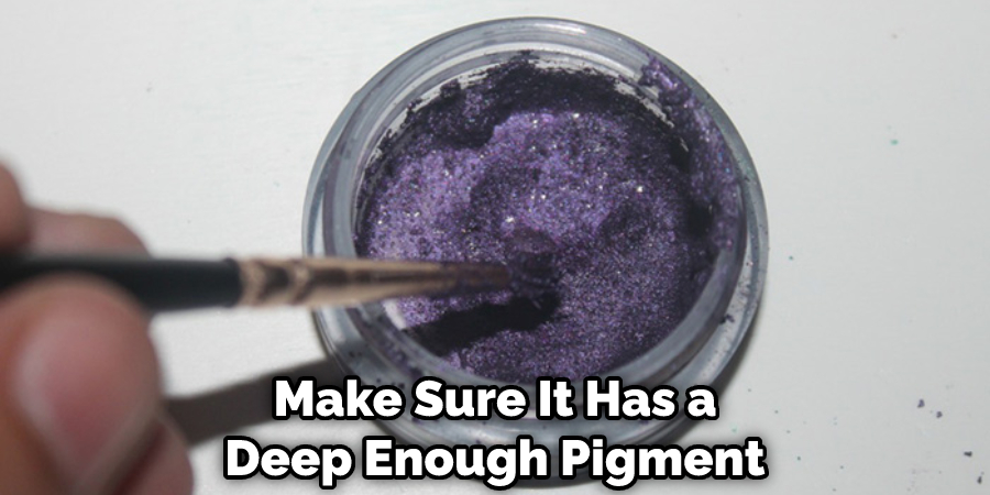 Make Sure It Has a Deep Enough Pigment