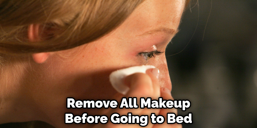 Remove All Makeup Before Going to Bed