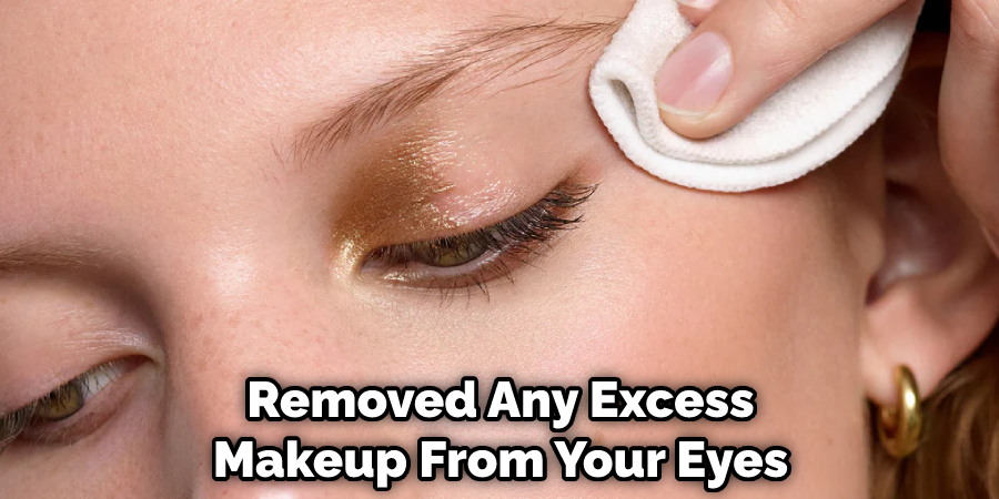 Removed Any Excess Makeup From Your Eyes