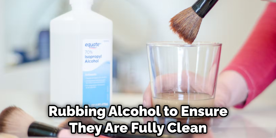 Rubbing Alcohol to Ensure They Are Fully Clean