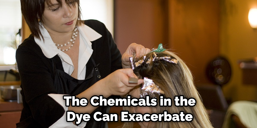 The Chemicals in the Dye Can Exacerbate