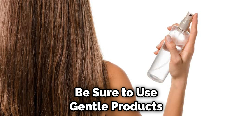 Be Sure to Use Gentle Products