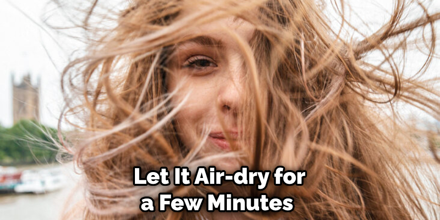 Let It Air-dry for a Few Minutes 