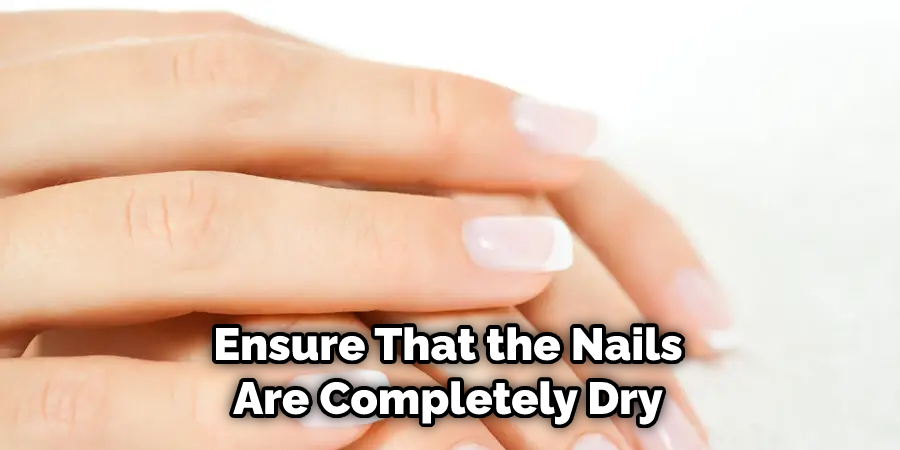 Ensure That the Nails Are Completely Dry