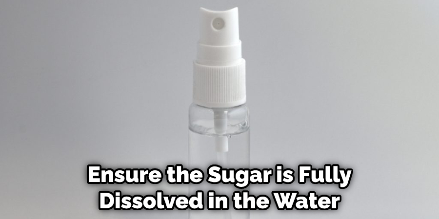 Ensure the Sugar is Fully Dissolved in the Water