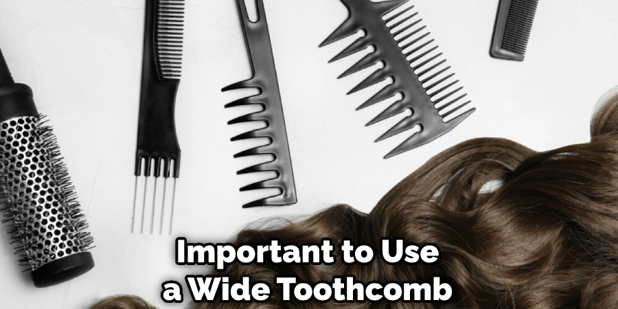 Important to Use a Wide Toothcomb