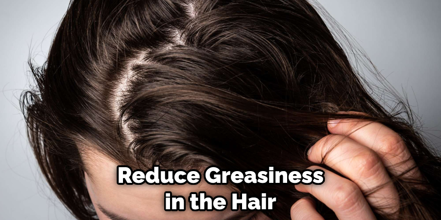 Reduce Greasiness in the Hair