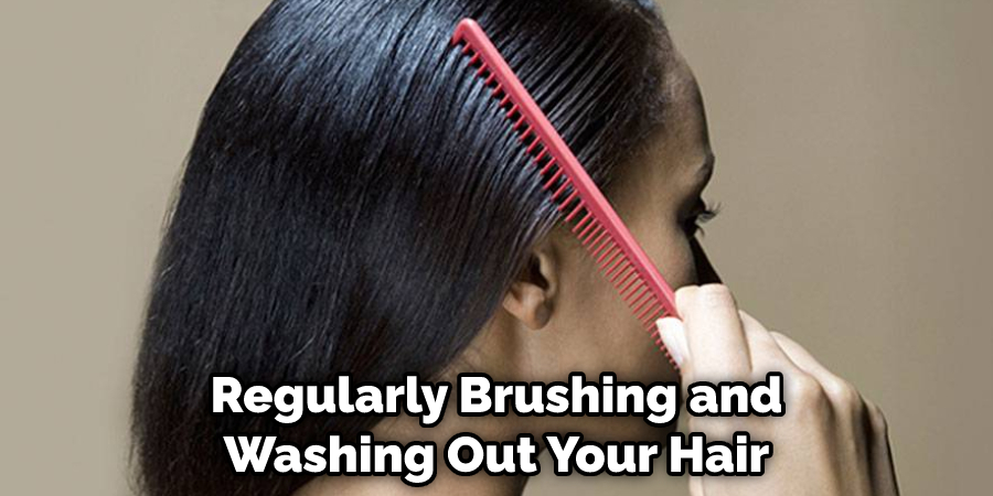 Regularly Brushing and Washing Out Your Hair