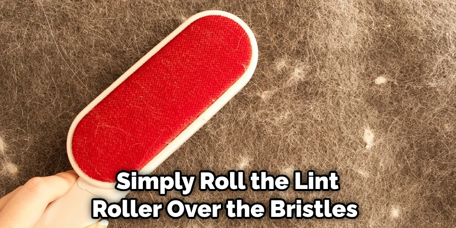 Simply Roll the Lint Roller Over the Bristles 