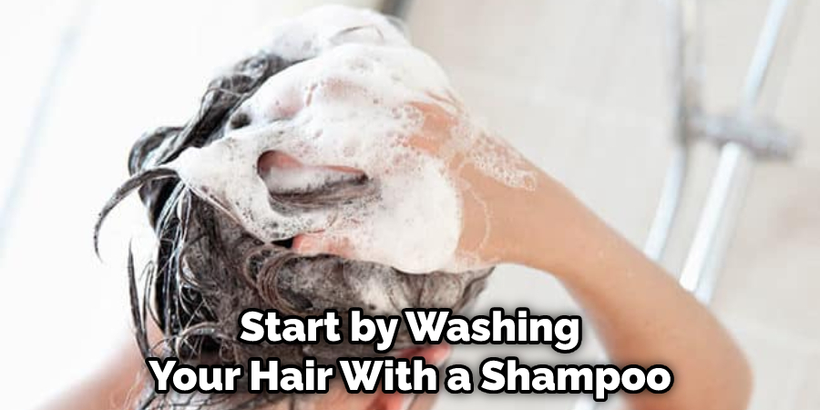 Start by Washing Your Hair With a Shampoo