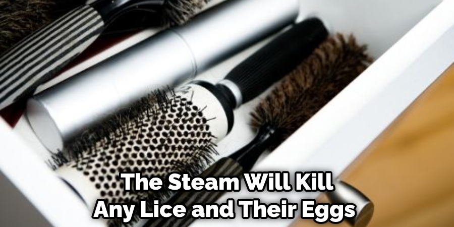 The Steam Will Kill Any Lice and Their Eggs 