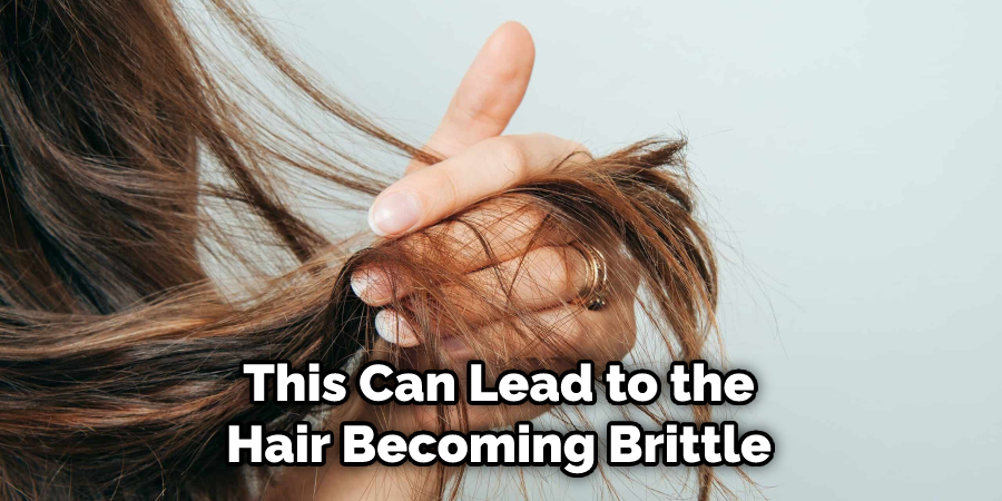 This Can Lead to the Hair Becoming Brittle